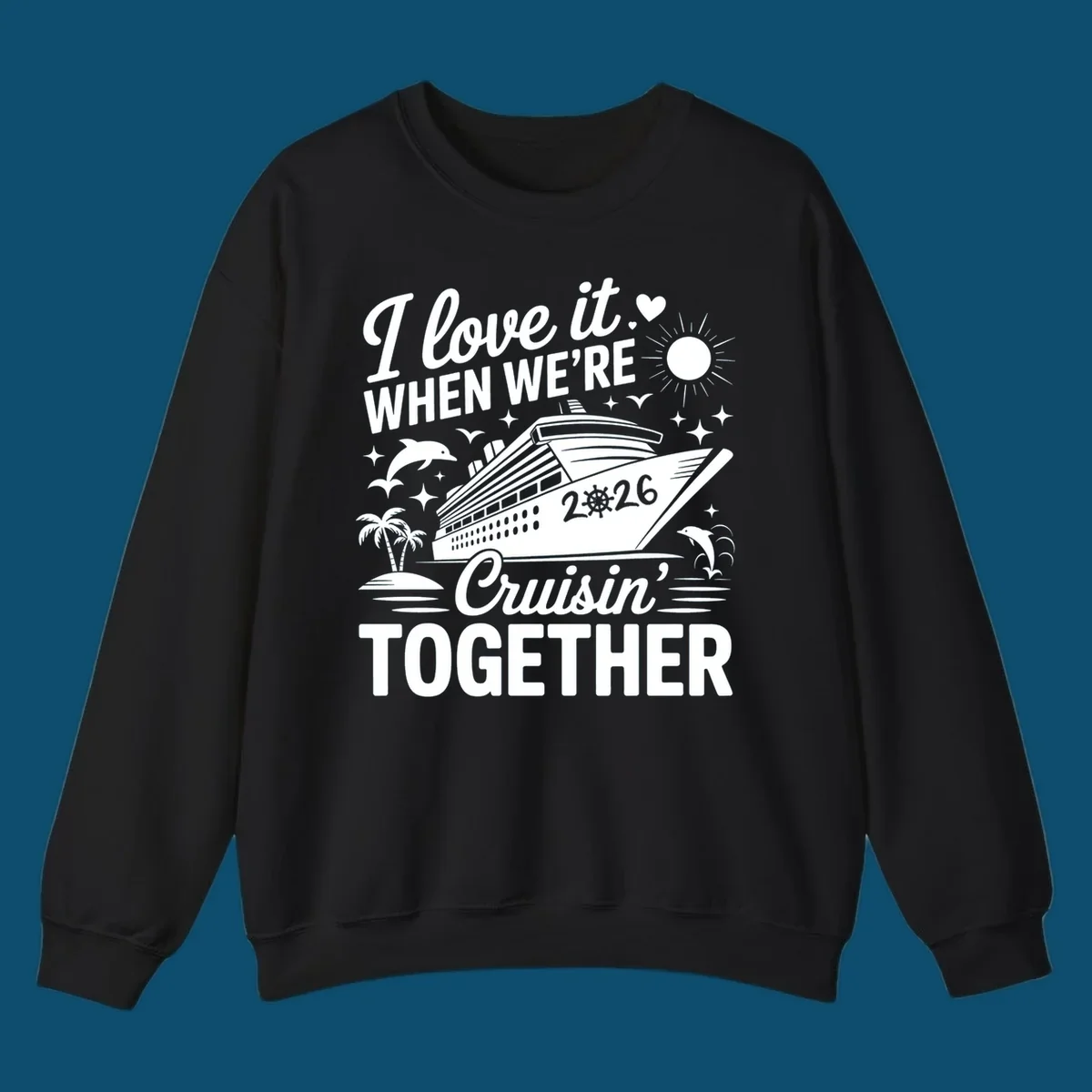 A white and dark blue cruise ship design with "I love it WHEN WE'RE Cruisin' TOGETHER" and "2026", showing dolphins and palm trees, symbolizing a love-cruisin-together-2026 vacation.