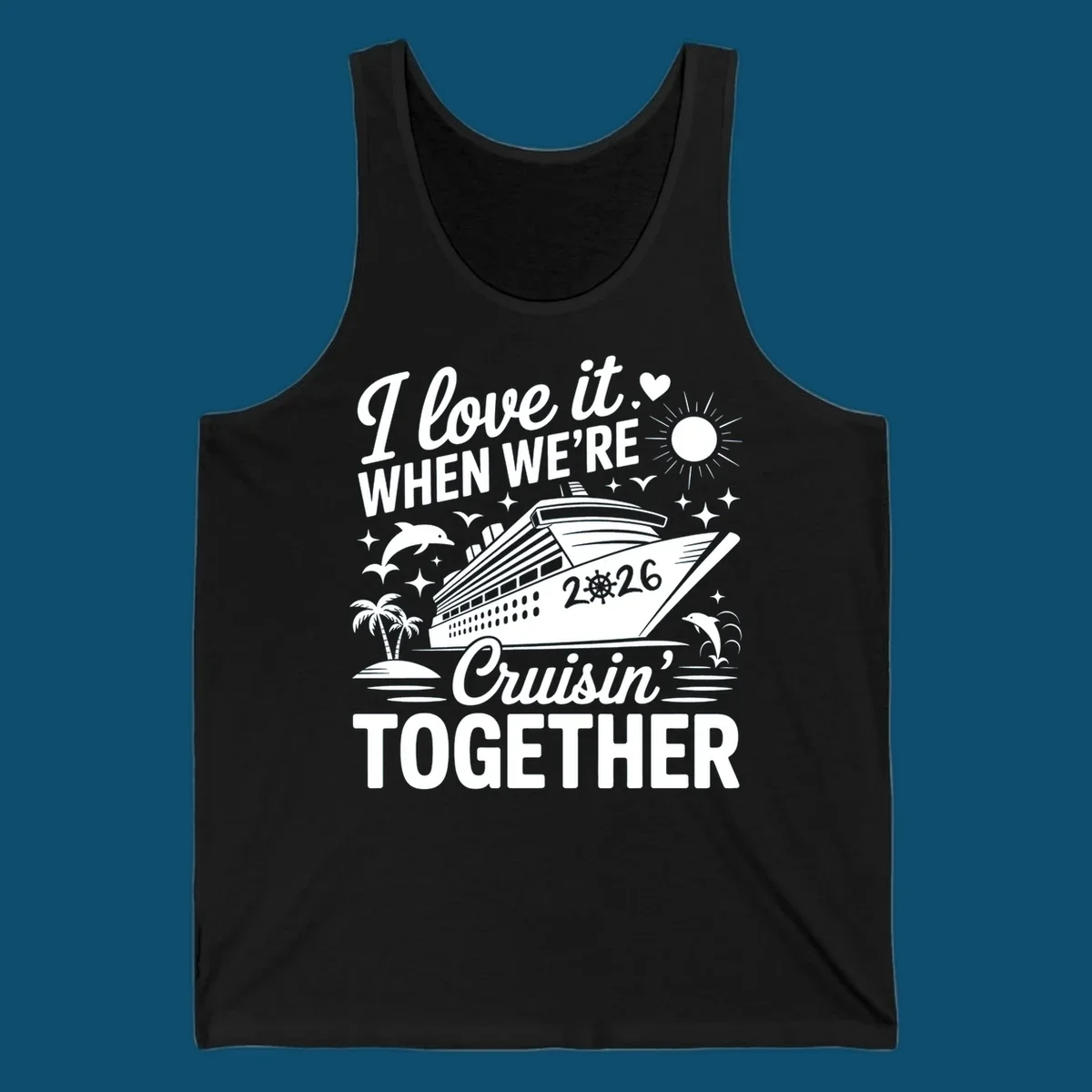 A white and dark blue cruise ship design with "I love it WHEN WE'RE Cruisin' TOGETHER" and "2026", showing dolphins and palm trees, symbolizing a love-cruisin-together-2026 vacation.