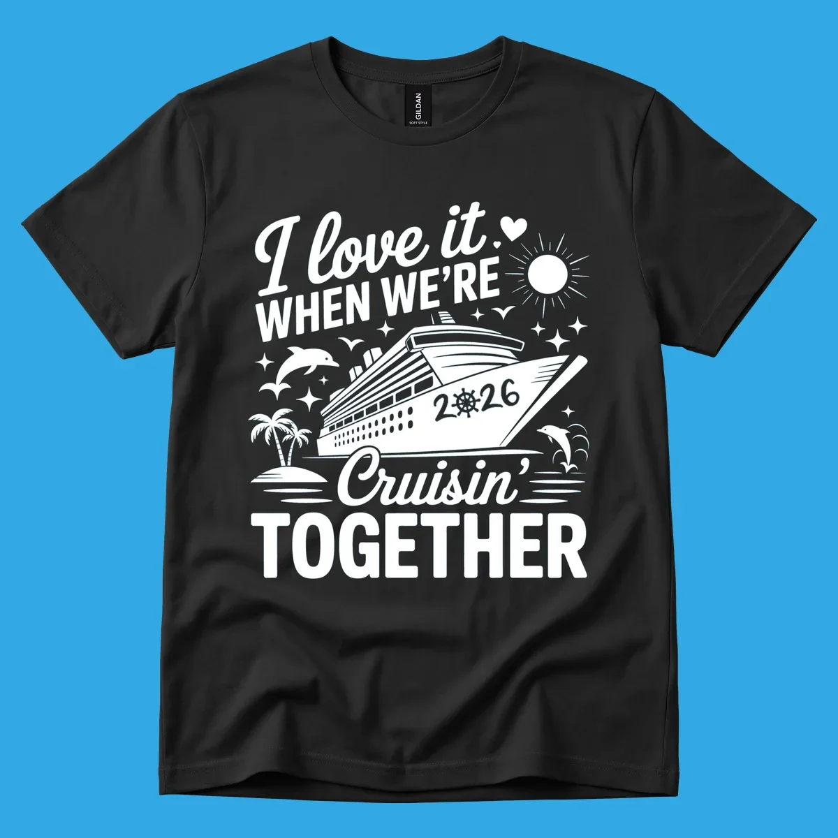 A white and dark blue cruise ship design with "I love it WHEN WE'RE Cruisin' TOGETHER" and "2026", showing dolphins and palm trees, symbolizing a love-cruisin-together-2026 vacation.
