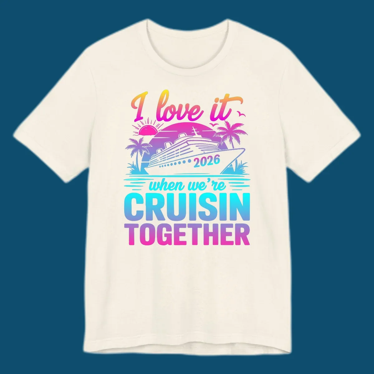 A vibrant cruise ship design with palm trees, a sunset, and text 'I love it when we're cruisin together 2026'.