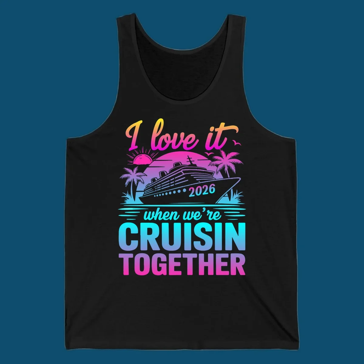 A vibrant cruise ship design with palm trees, a sunset, and text 'I love it when we're cruisin together 2026'.