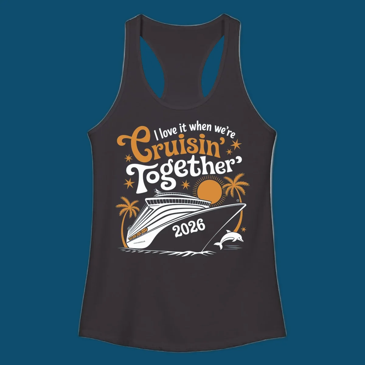 A cruise ship design with palm trees, a sun, and a dolphin, featuring the text 'I love it when we're Cruisin' Together 2026'.
