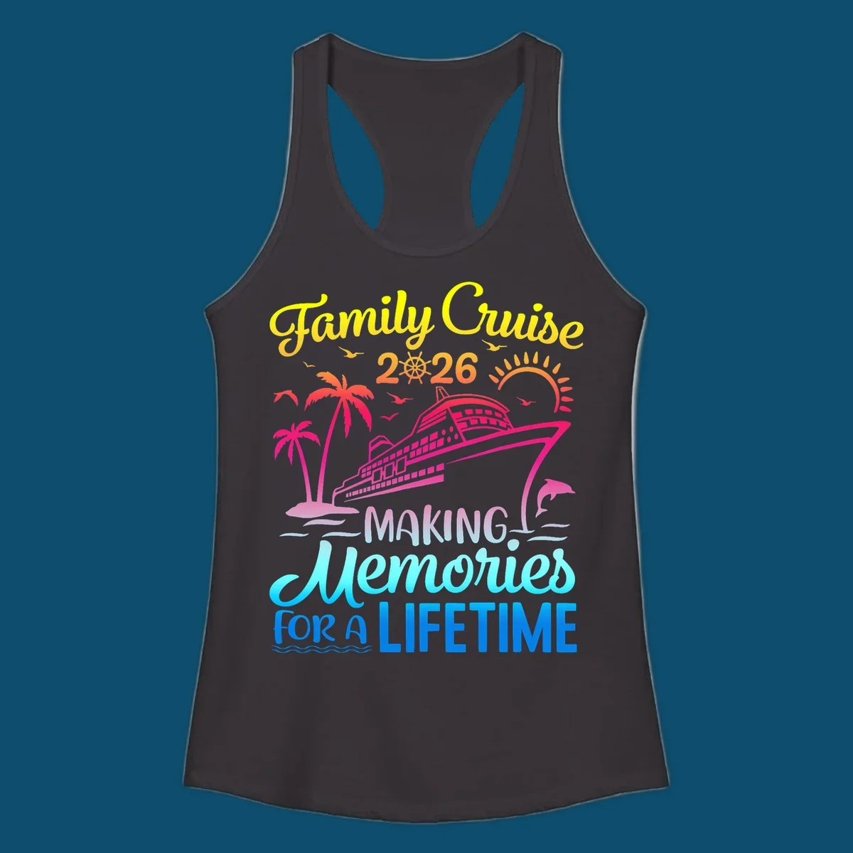 A colorful 'Family Cruise 2026 MAKING Memories FOR A LIFETIME' design with a cruise ship, palm trees, sun, dolphin, and birds, representing a family-cruise-2026-memories vacation.