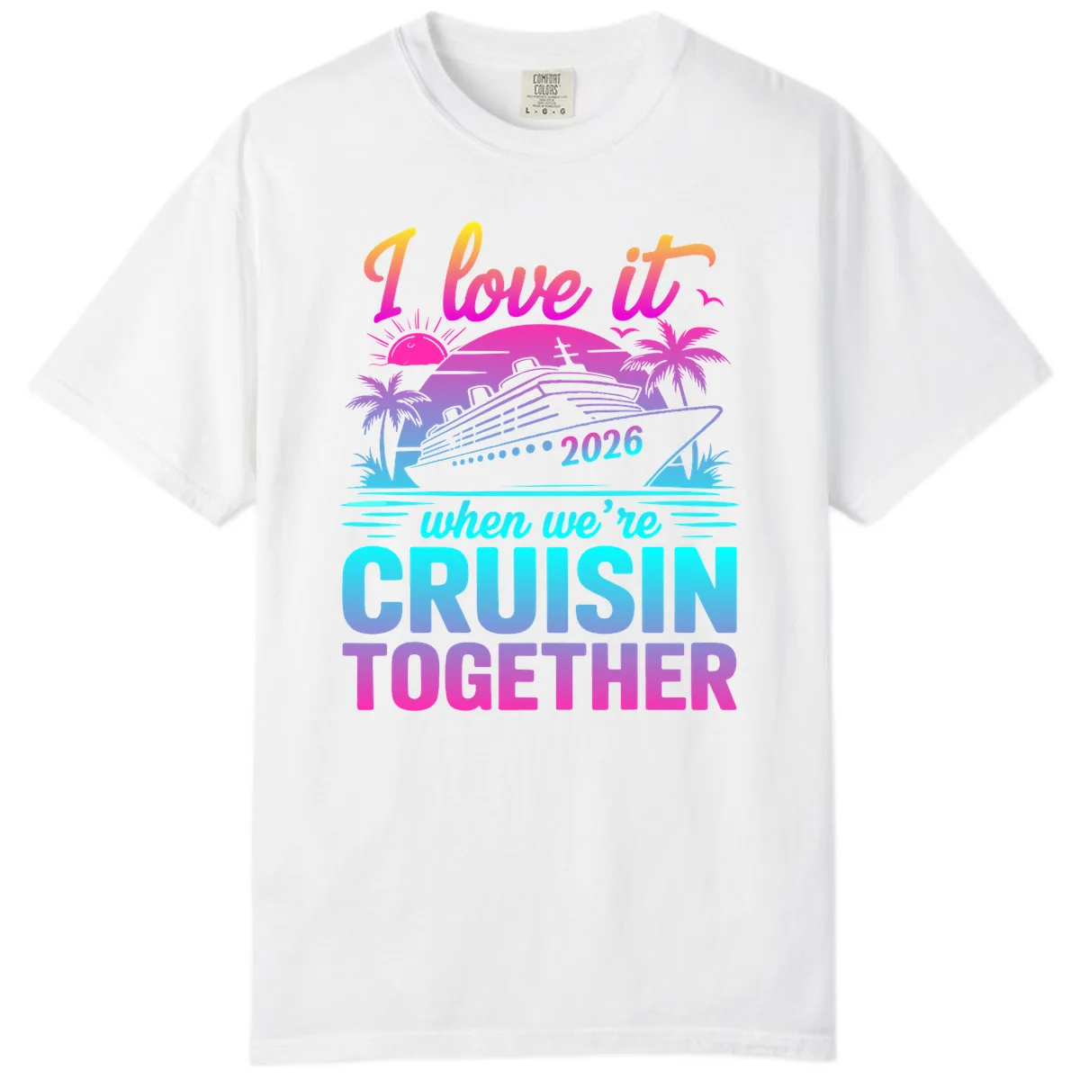 I Love It When We're Cruisin Together 2026 Vacation Comfort Color in White