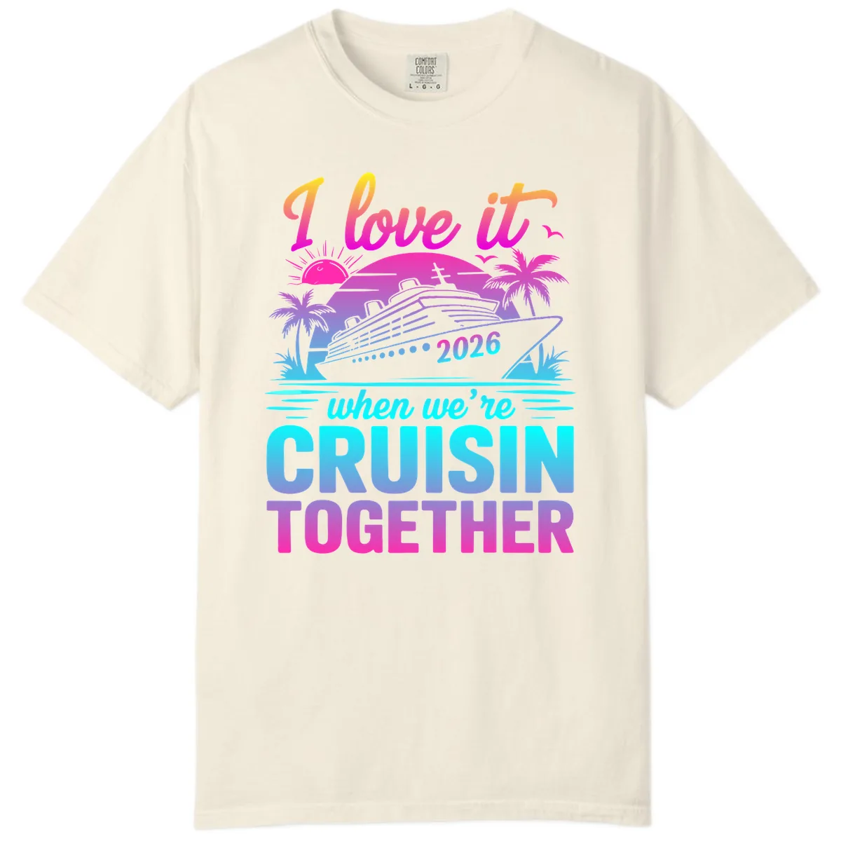 I Love It When We're Cruisin Together 2026 Vacation Comfort Color in Ivory