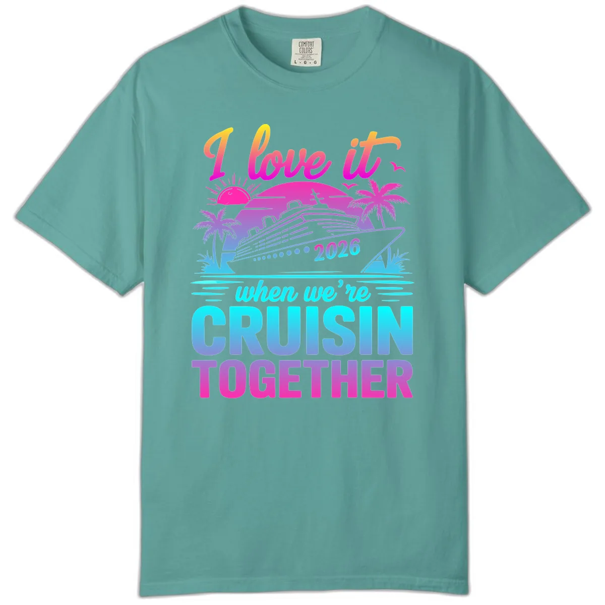 I Love It When We're Cruisin Together 2026 Vacation Comfort Color in Seafoam