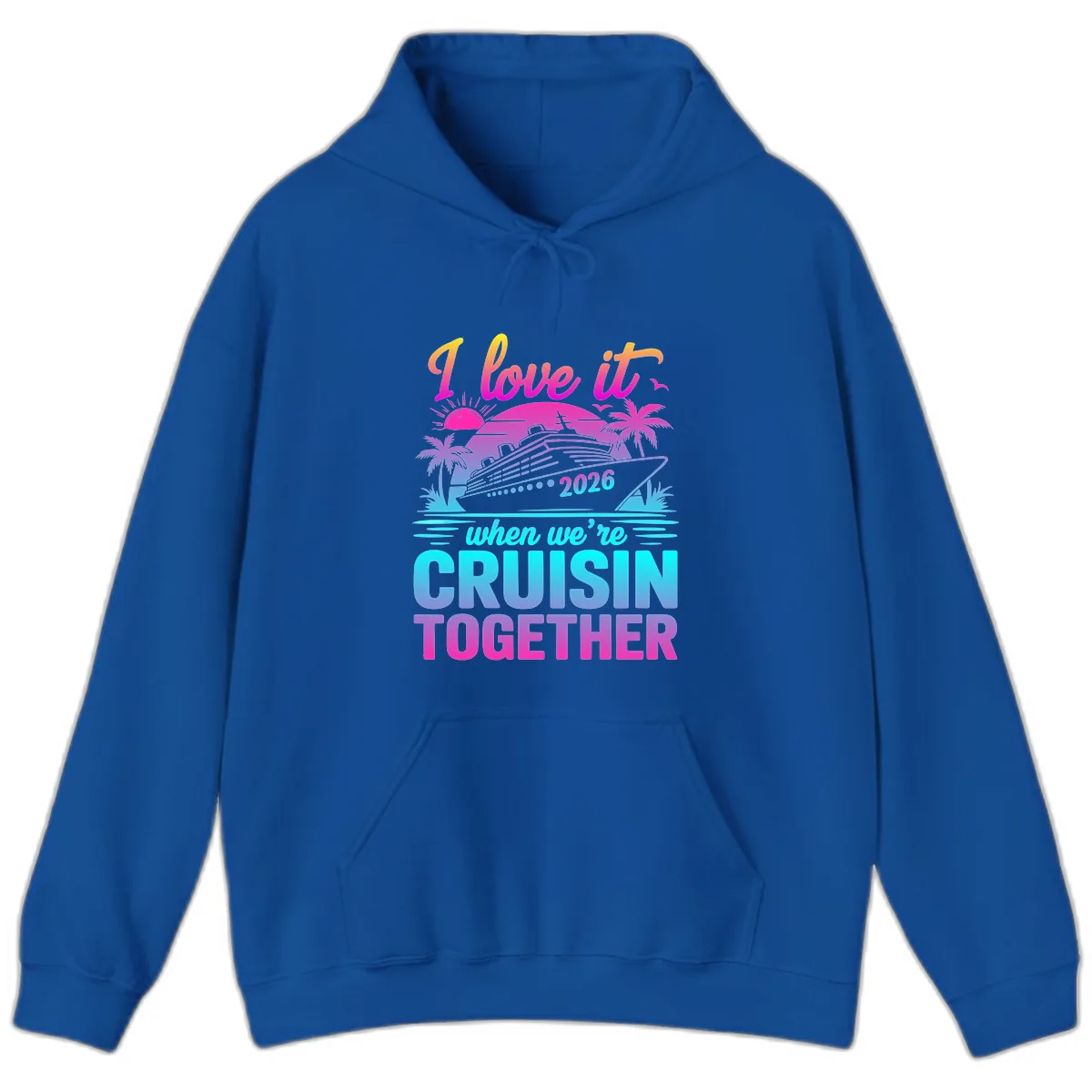 I Love It When We're Cruisin Together 2026 Vacation Hoodie in Royal