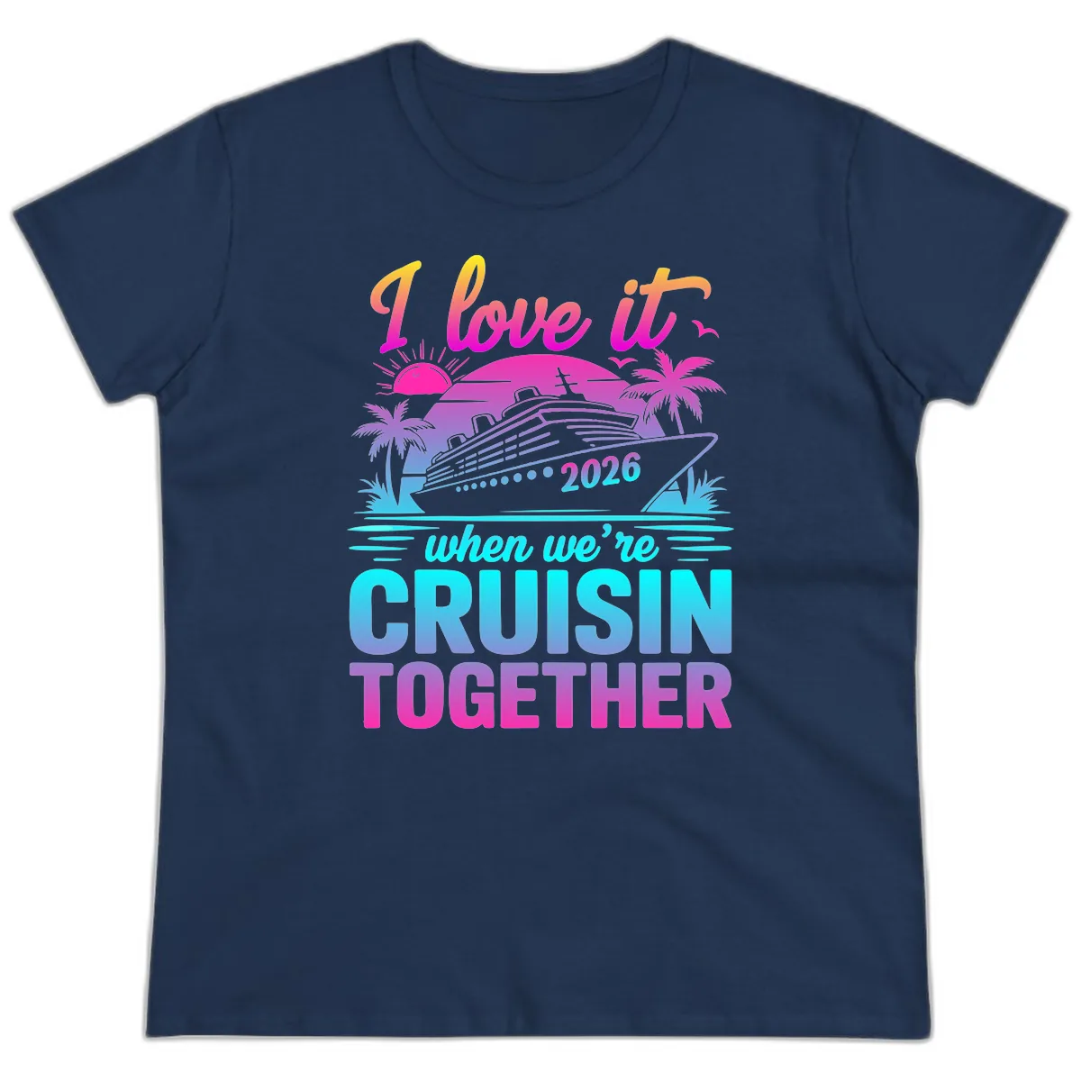 I Love It When We're Cruisin Together 2026 Vacation Ladies Tee in Navy