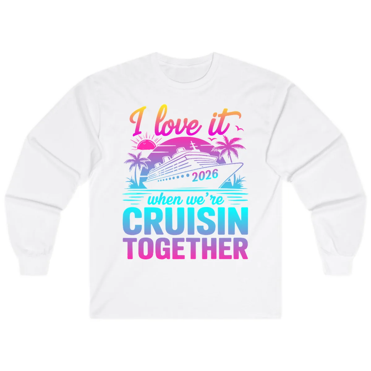 I Love It When We're Cruisin Together 2026 Vacation Long Sleeve in White