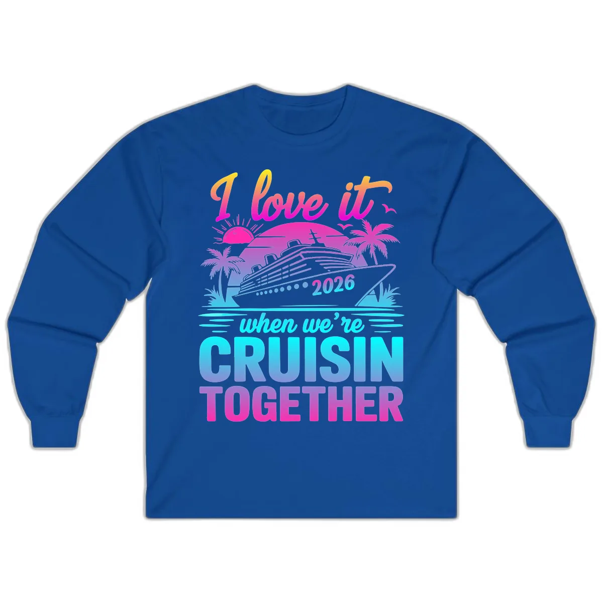 I Love It When We're Cruisin Together 2026 Vacation Long Sleeve in Royal