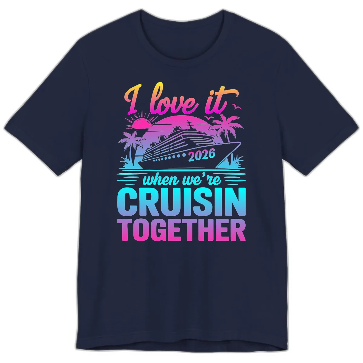I Love It When We're Cruisin Together 2026 Vacation Premium T-Shirt in Navy