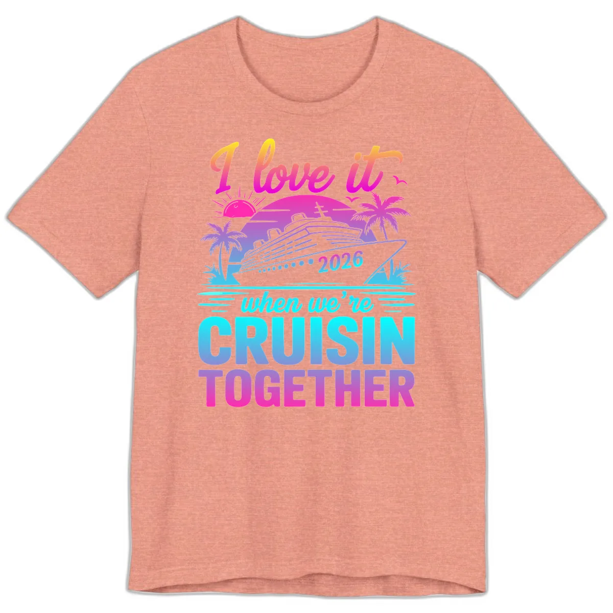I Love It When We're Cruisin Together 2026 Vacation Premium T-Shirt in Heather Sunset