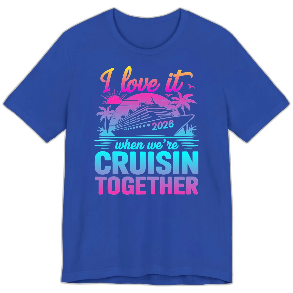 I Love It When We're Cruisin Together 2026 Vacation Premium T-Shirt in True Royal