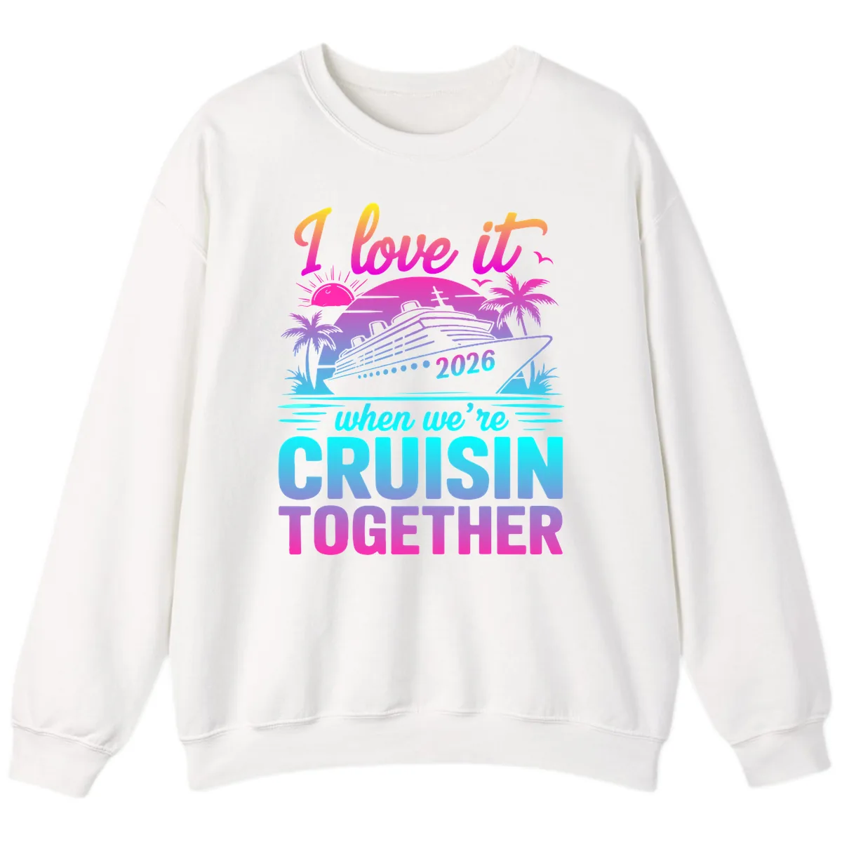 I Love It When We're Cruisin Together 2026 Vacation Sweatshirt in White