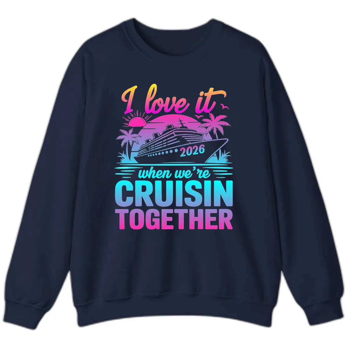 I Love It When We're Cruisin Together 2026 Vacation Sweatshirt in Navy