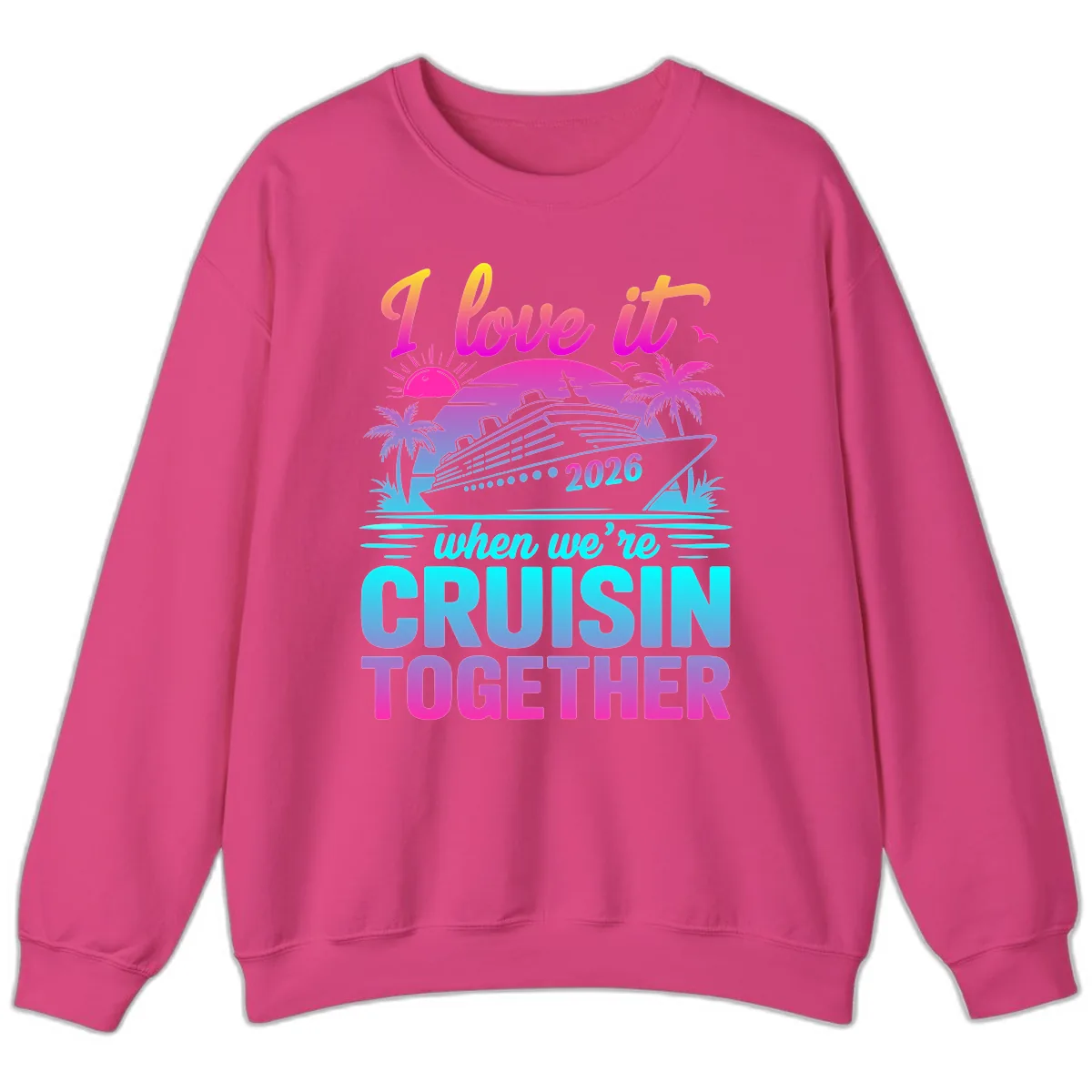 I Love It When We're Cruisin Together 2026 Vacation Sweatshirt in Heliconia