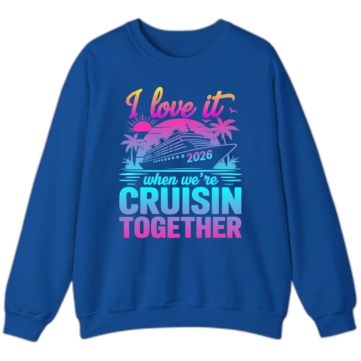 I Love It When We're Cruisin Together 2026 Vacation Sweatshirt in Royal