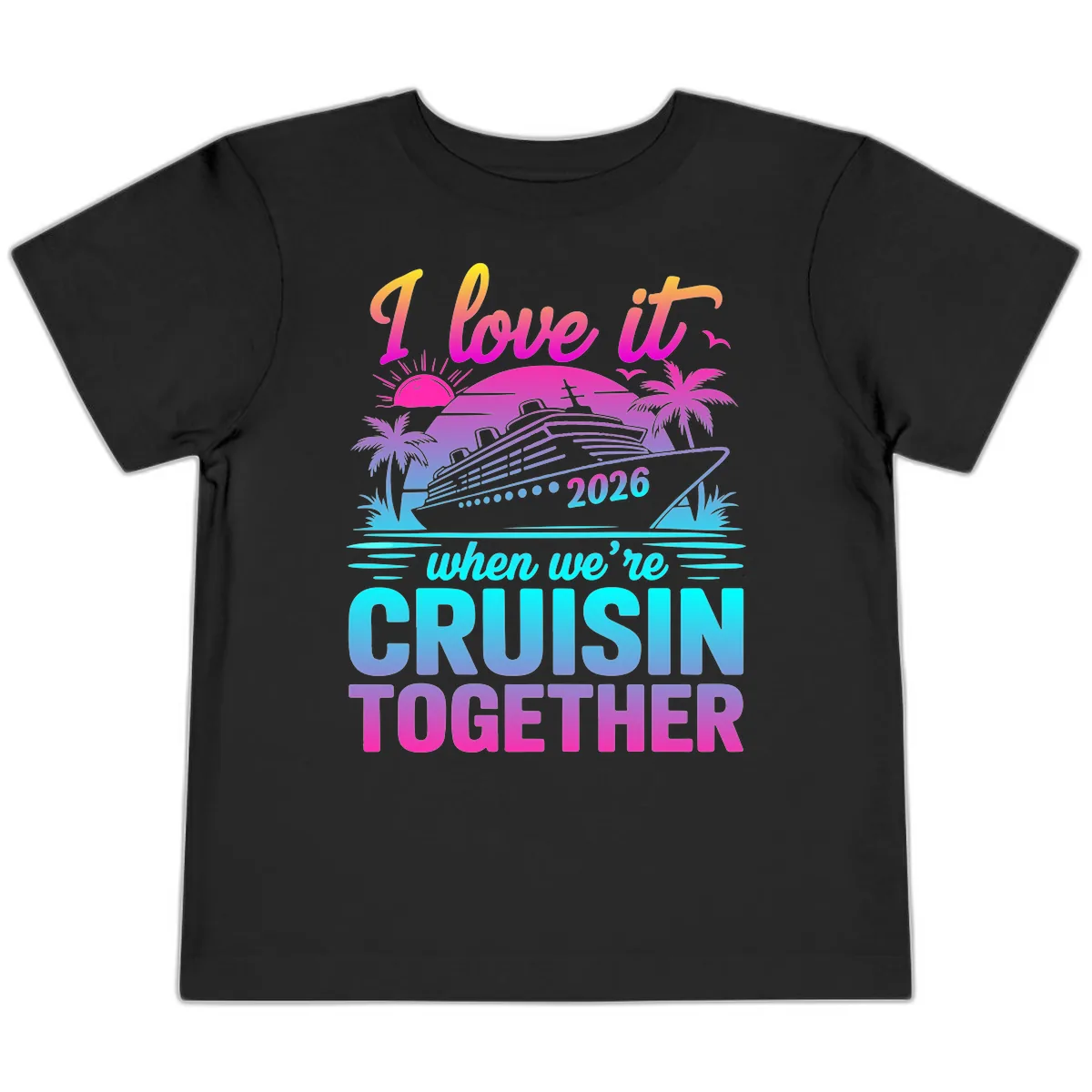 I Love It When We're Cruisin Together 2026 Vacation Toddler T-Shirt in Black