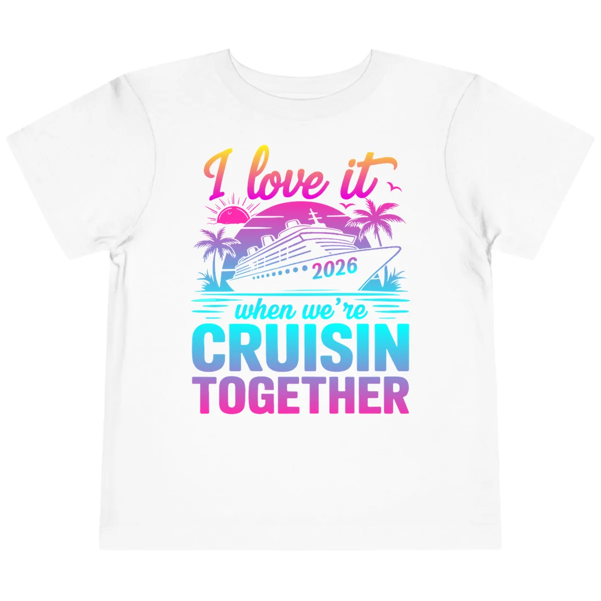 I Love It When We're Cruisin Together 2026 Vacation Toddler T-Shirt in White