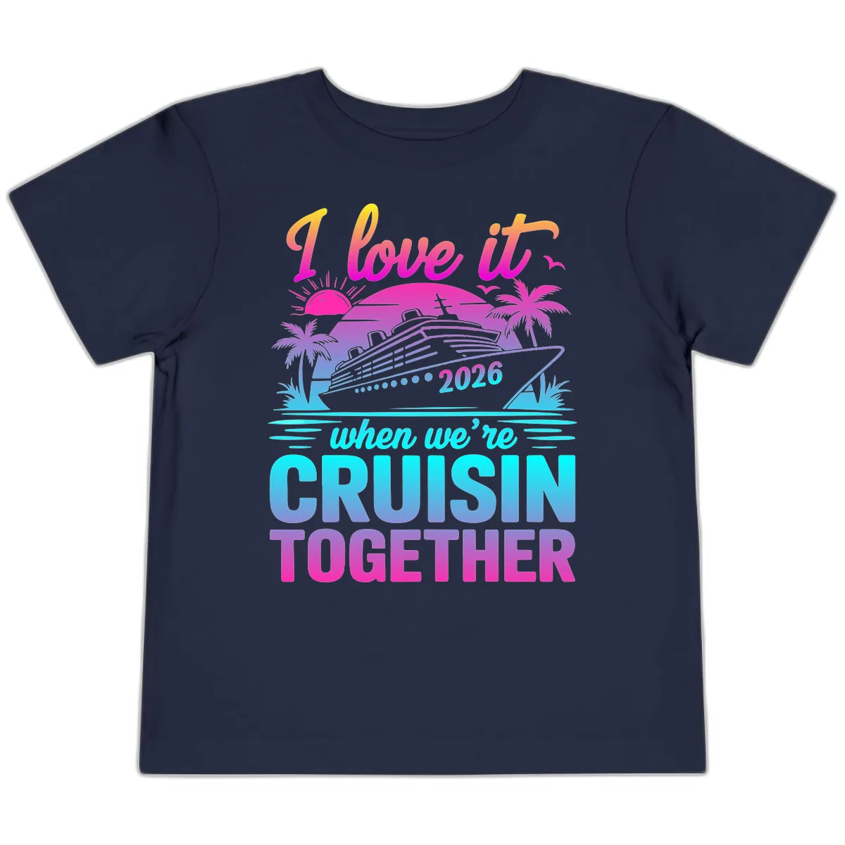 I Love It When We're Cruisin Together 2026 Vacation Toddler T-Shirt in Navy