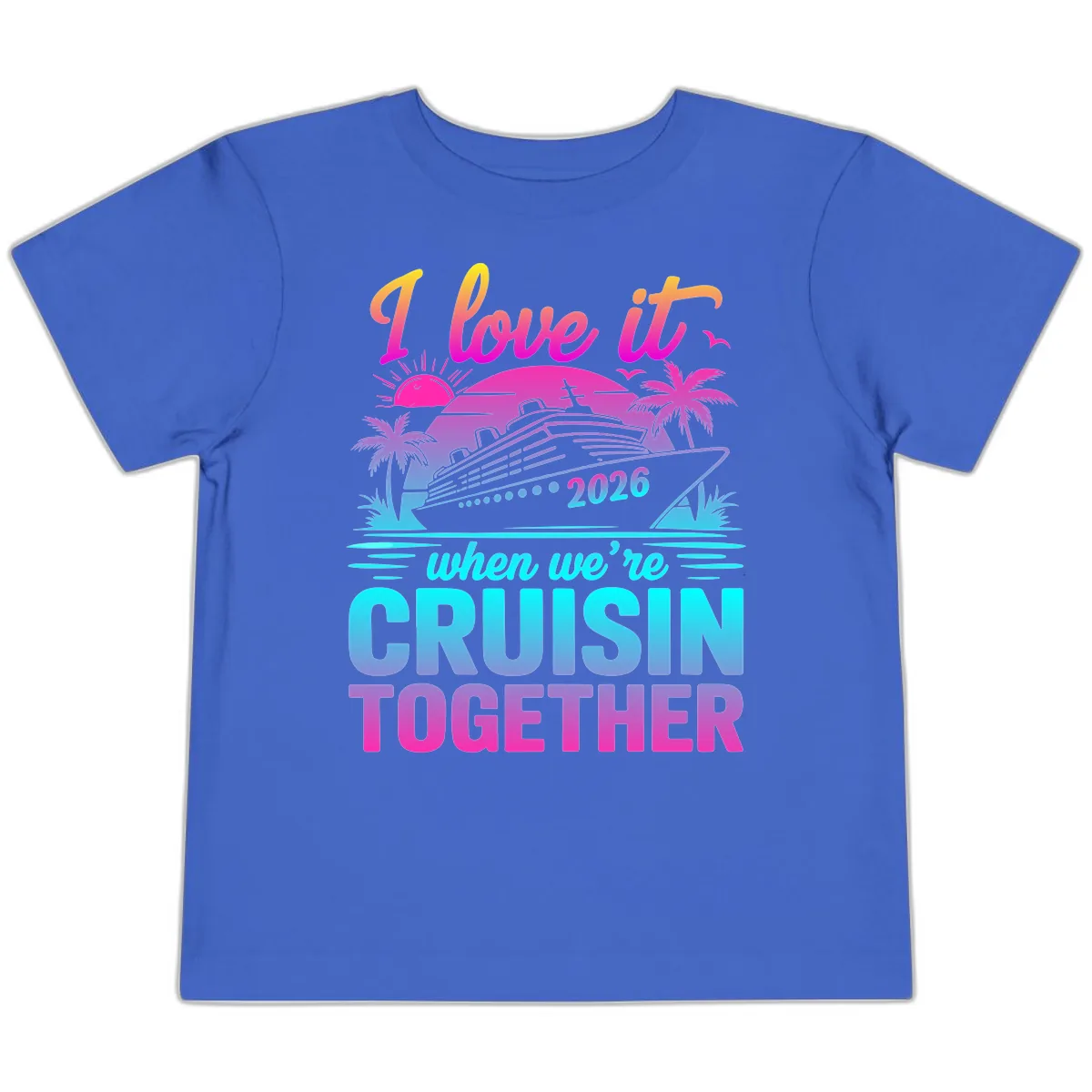 I Love It When We're Cruisin Together 2026 Vacation Toddler T-Shirt in True Royal