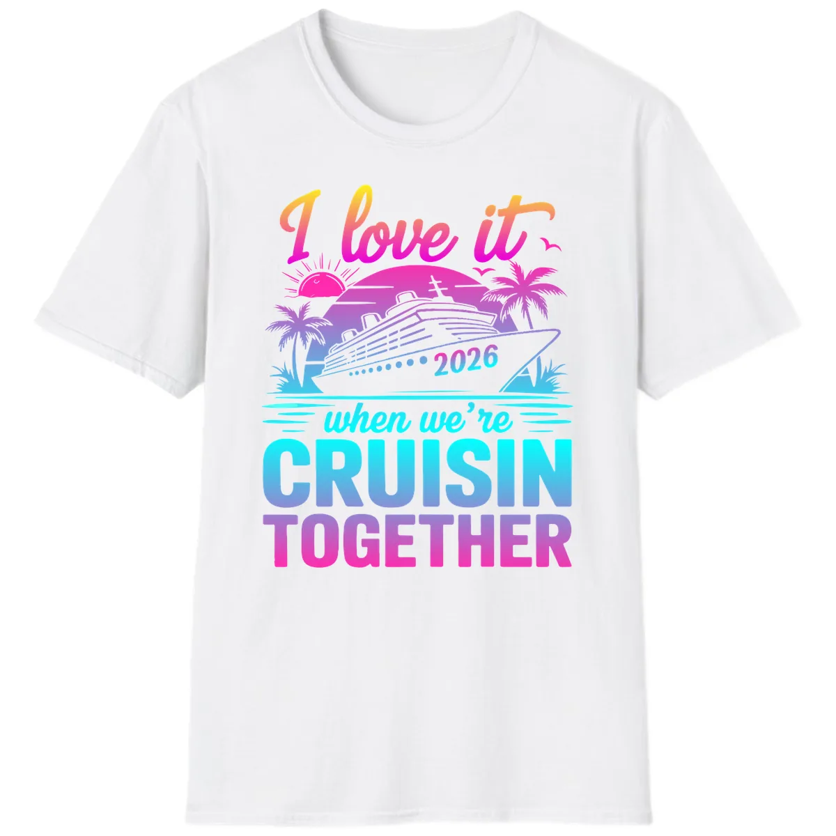 I Love It When We're Cruisin Together 2026 Vacation T-Shirt in White
