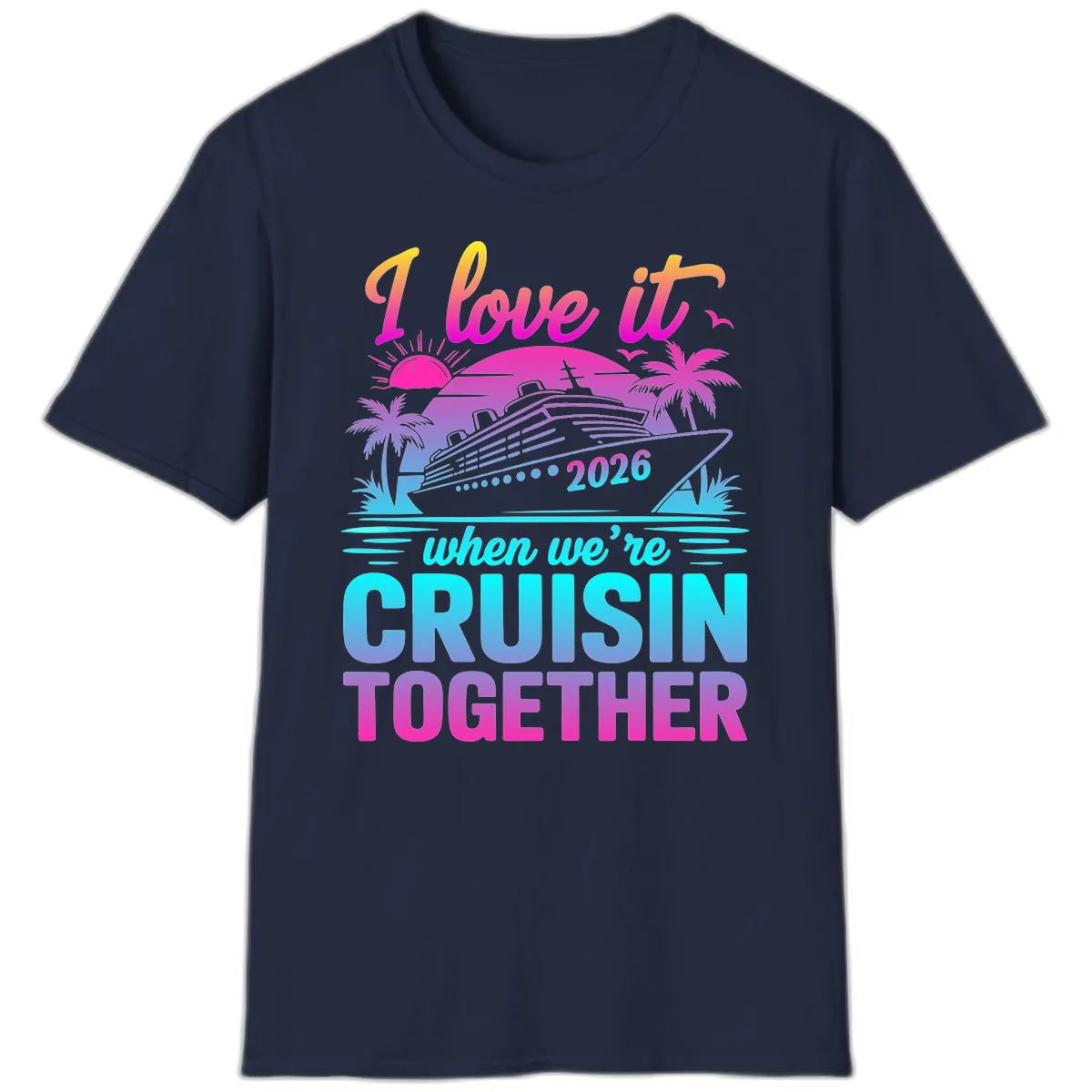 I Love It When We're Cruisin Together 2026 Vacation T-Shirt in Navy