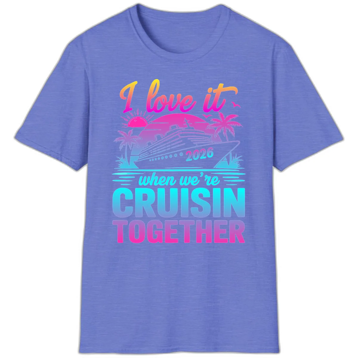 I Love It When We're Cruisin Together 2026 Vacation T-Shirt in Heather Royal