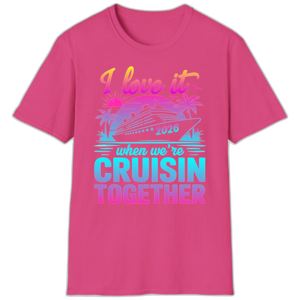 I Love It When We're Cruisin Together 2026 Vacation T-Shirt in Heliconia
