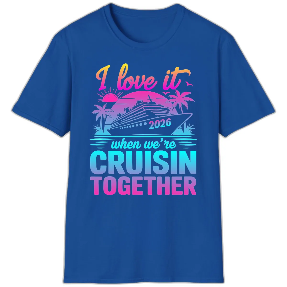 I Love It When We're Cruisin Together 2026 Vacation T-Shirt in Royal