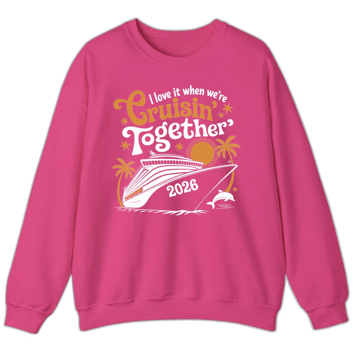 I Love It When We're Cruisin' Together 2026 Sweatshirt in Heliconia