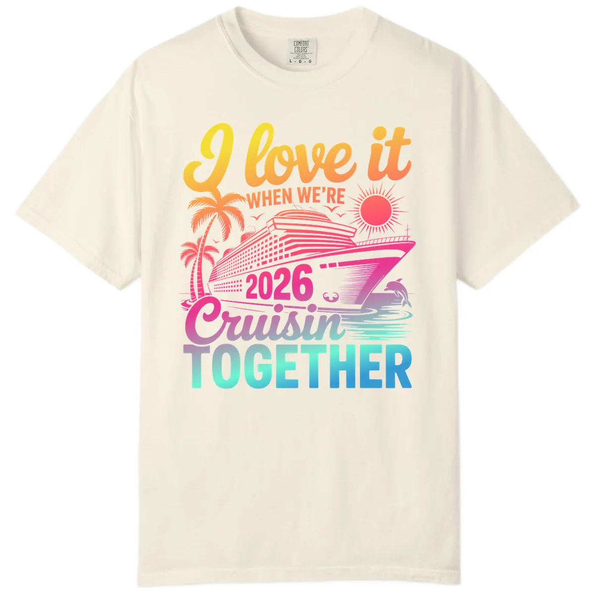 I Love It When We're 2026 Cruisin' Together Comfort Color in Ivory