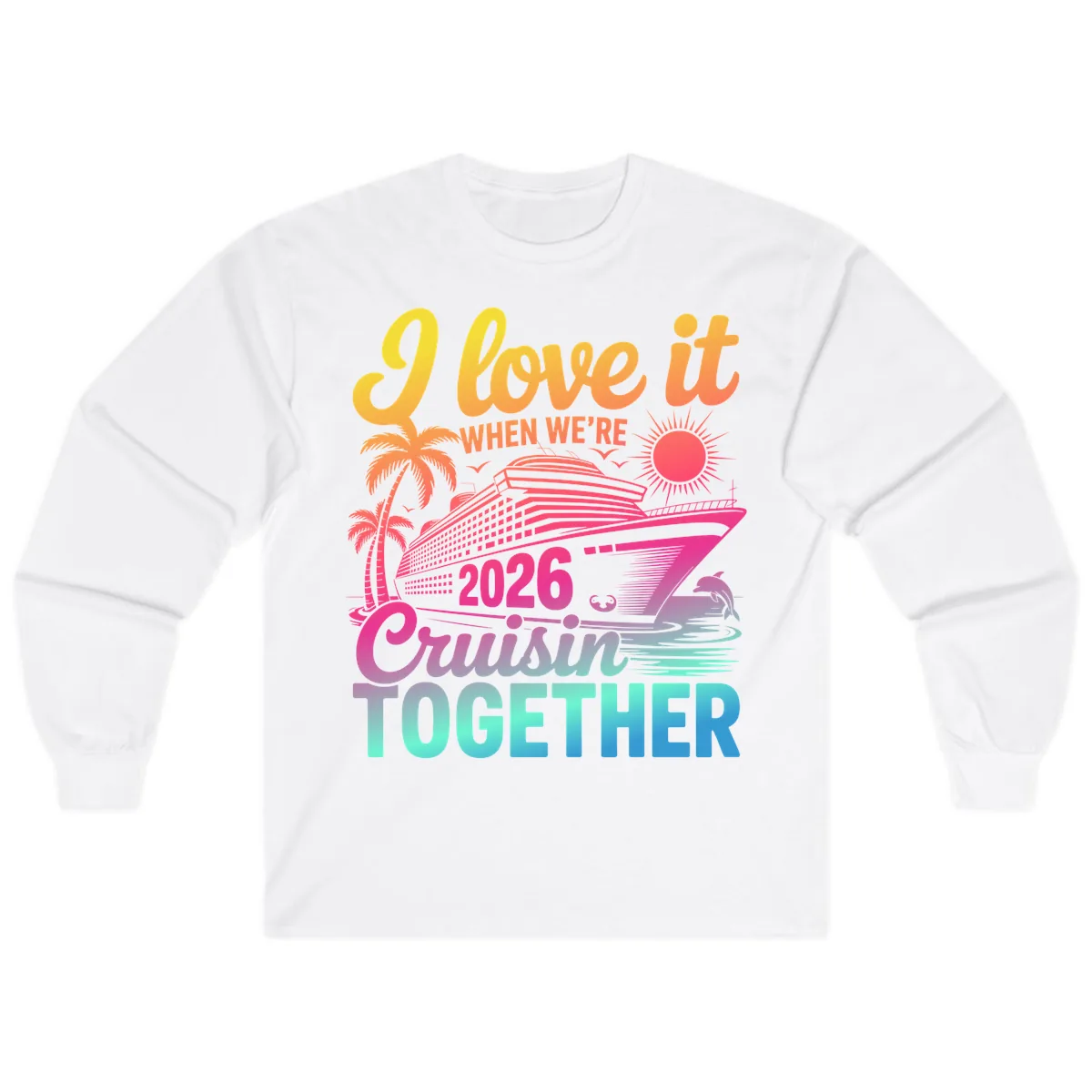 I Love It When We're 2026 Cruisin' Together Long Sleeve in White