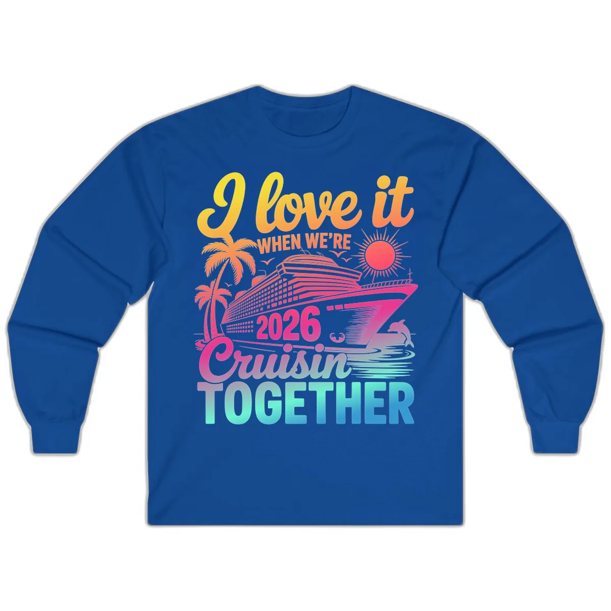 I Love It When We're 2026 Cruisin' Together Long Sleeve in Royal