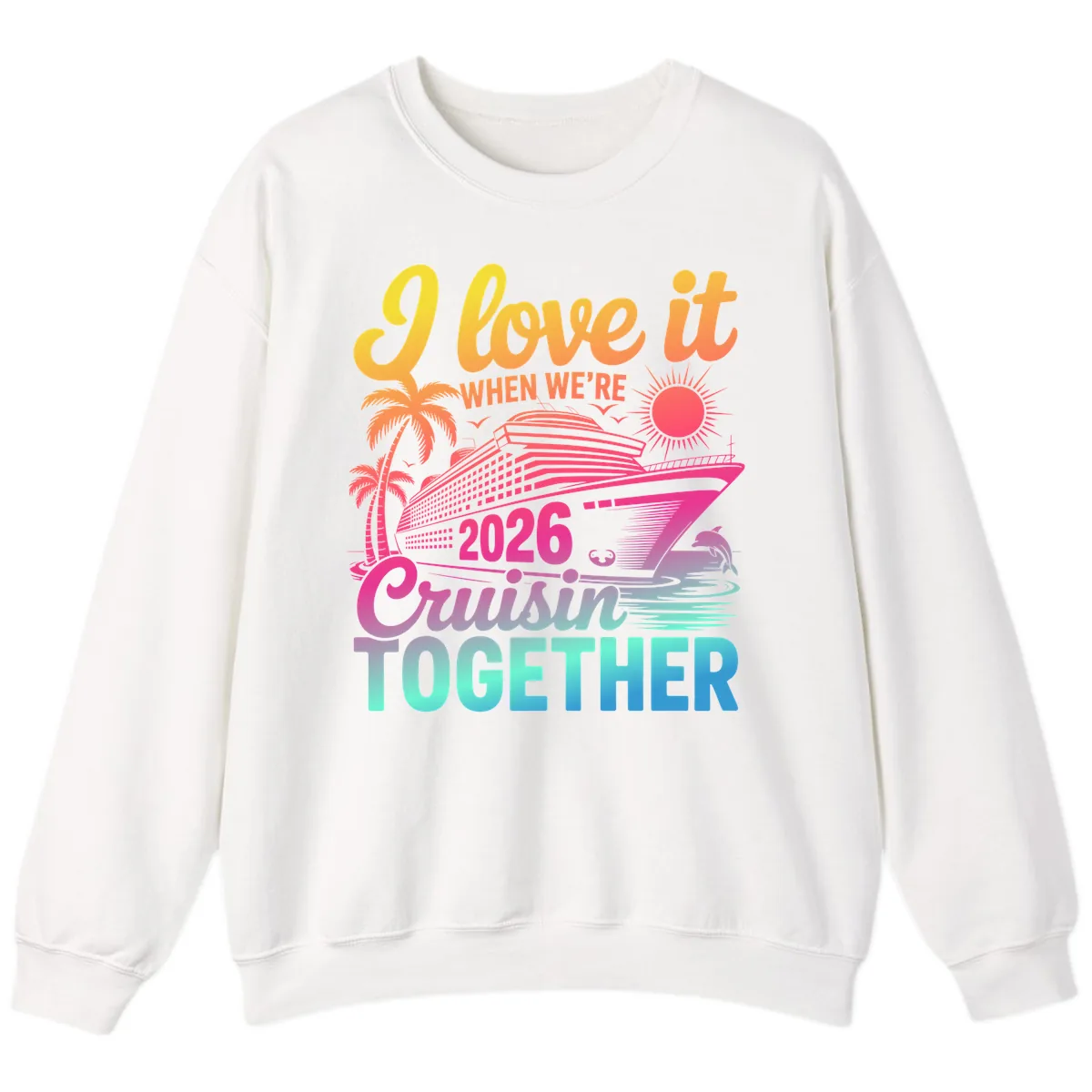 I Love It When We're 2026 Cruisin' Together Sweatshirt in White