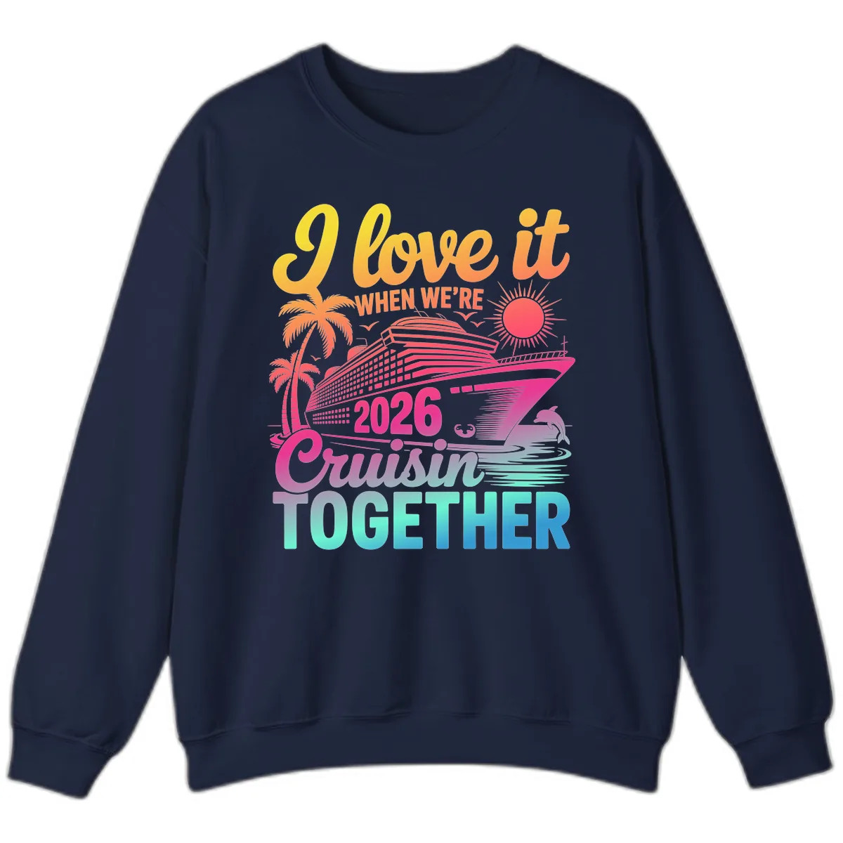 I Love It When We're 2026 Cruisin' Together Sweatshirt in Navy
