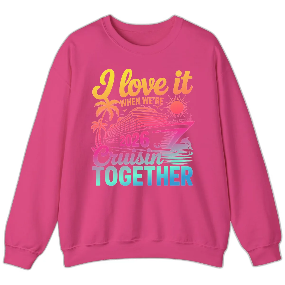I Love It When We're 2026 Cruisin' Together Sweatshirt in Heliconia