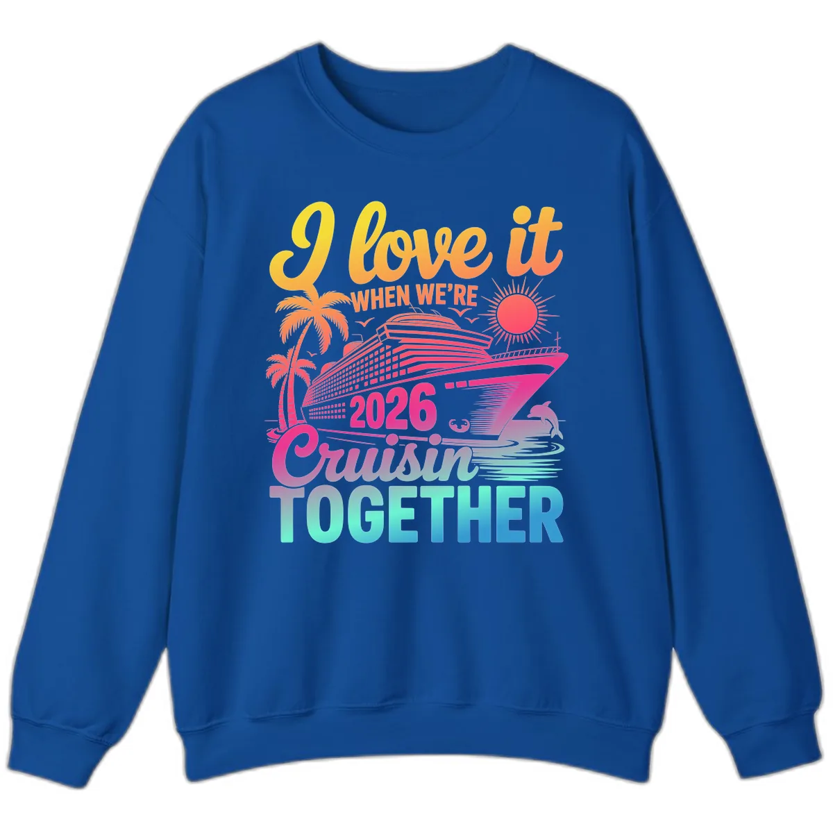 I Love It When We're 2026 Cruisin' Together Sweatshirt in Royal
