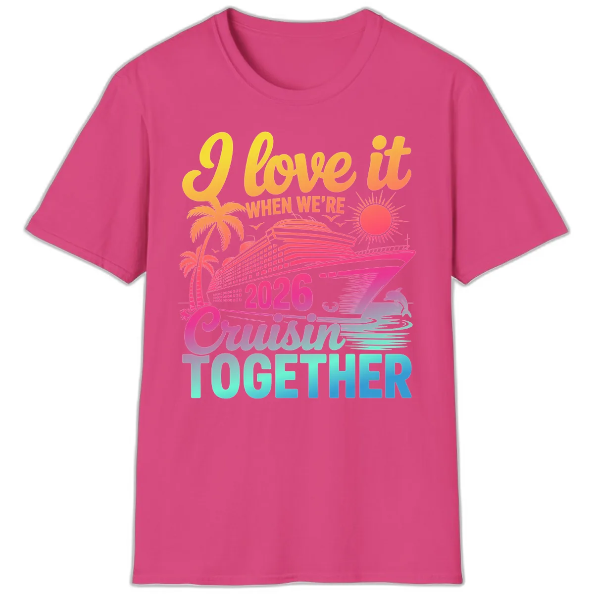 I Love It When We're 2026 Cruisin' Together T-Shirt in Heliconia