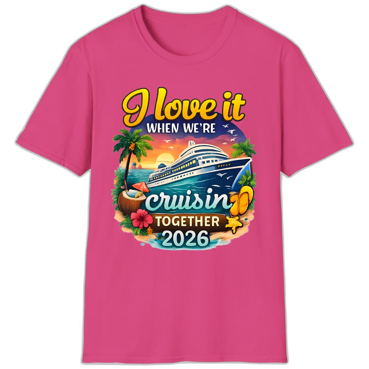 I Love It When We're Cruising Together 2026 T-Shirt in Heliconia