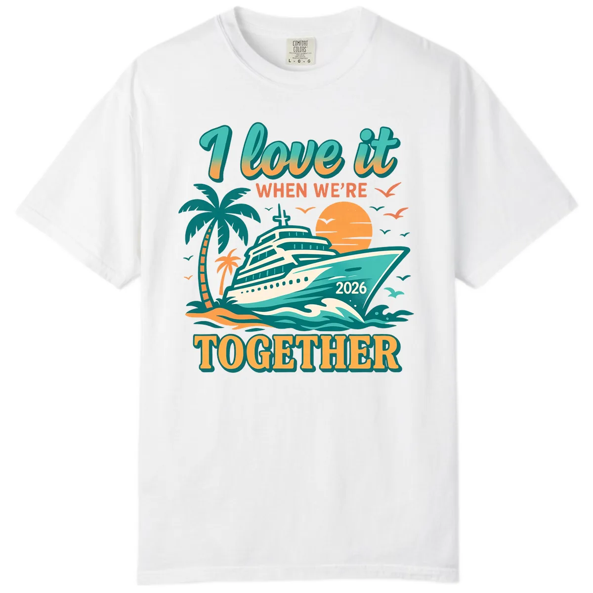 I Love It When We're Together Family Cruise 2026 Vacation Comfort Color in White