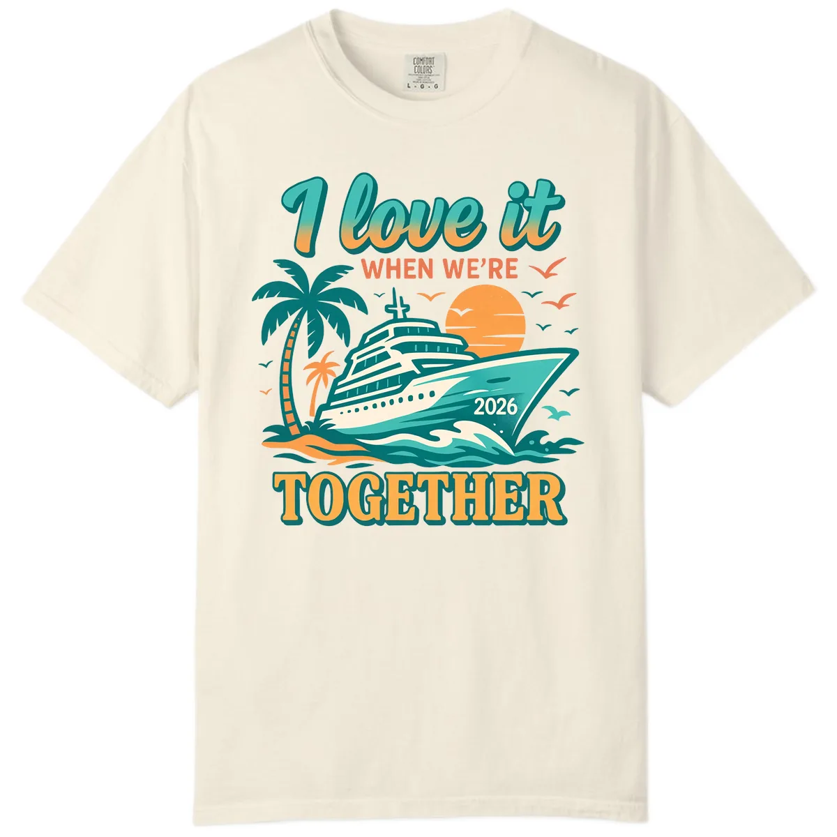 I Love It When We're Together Family Cruise 2026 Vacation Comfort Color in Ivory
