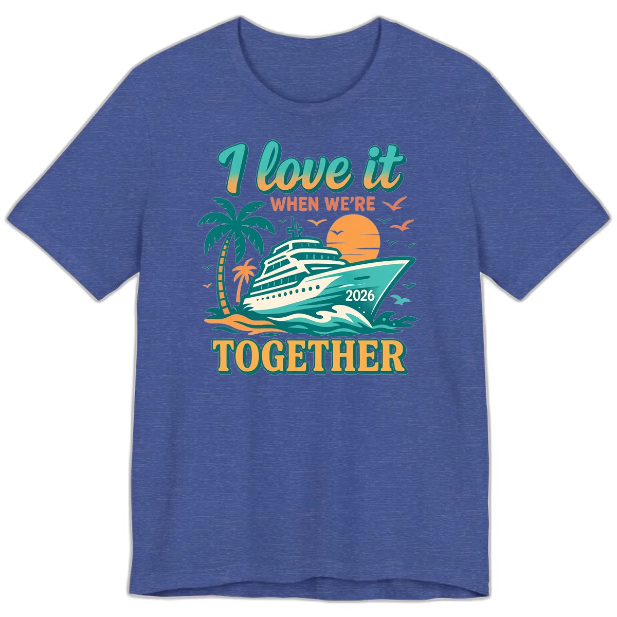 I Love It When We're Together Family Cruise 2026 Vacation Premium T-Shirt in Heather True Royal