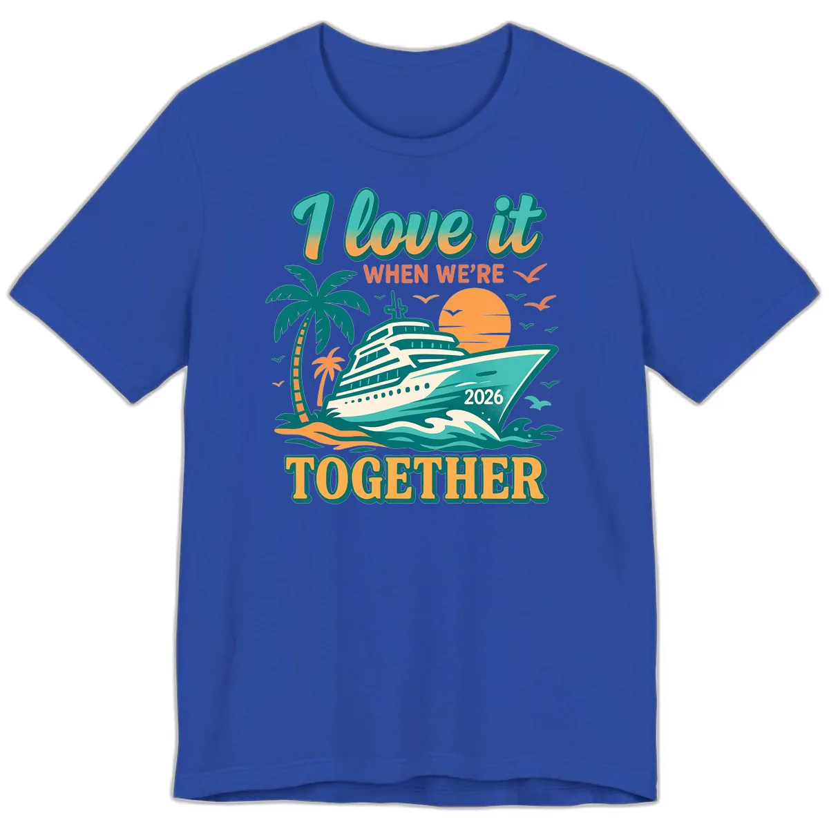 I Love It When We're Together Family Cruise 2026 Vacation Premium T-Shirt in True Royal