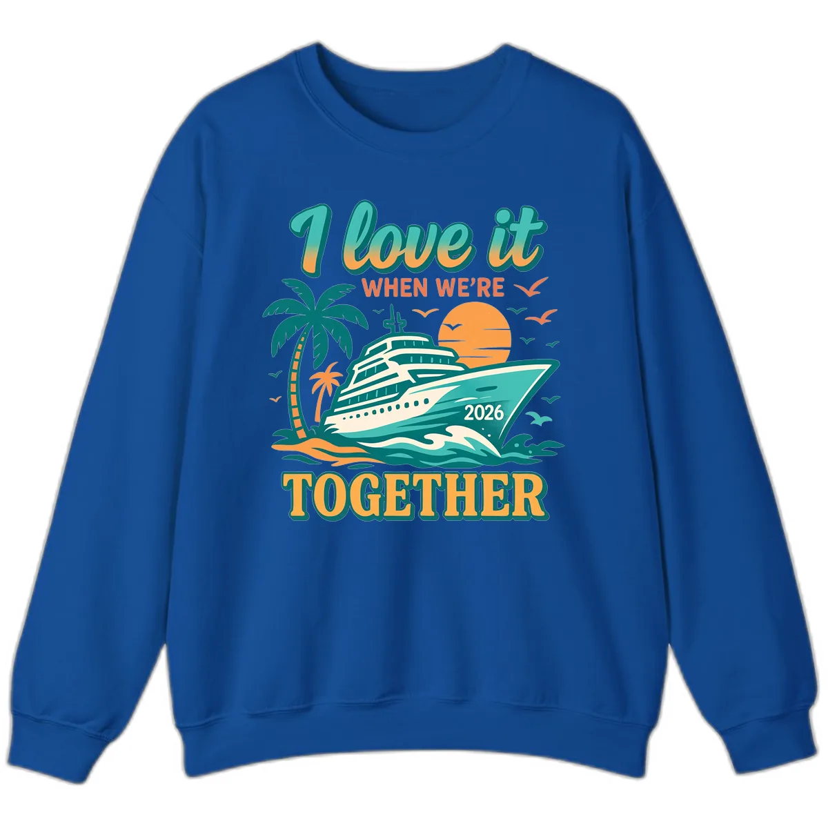 I Love It When We're Together Family Cruise 2026 Vacation Sweatshirt in Royal