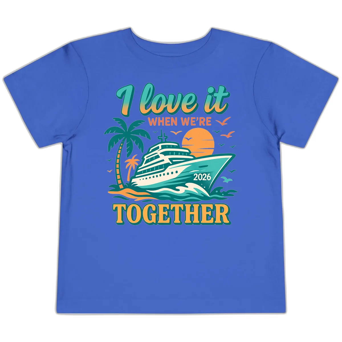 I Love It When We're Together Family Cruise 2026 Vacation Toddler T-Shirt in True Royal