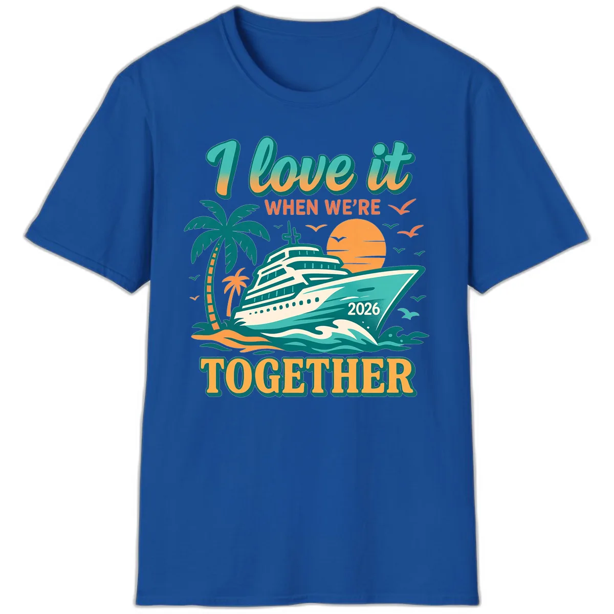 I Love It When We're Together Family Cruise 2026 Vacation T-Shirt in Royal
