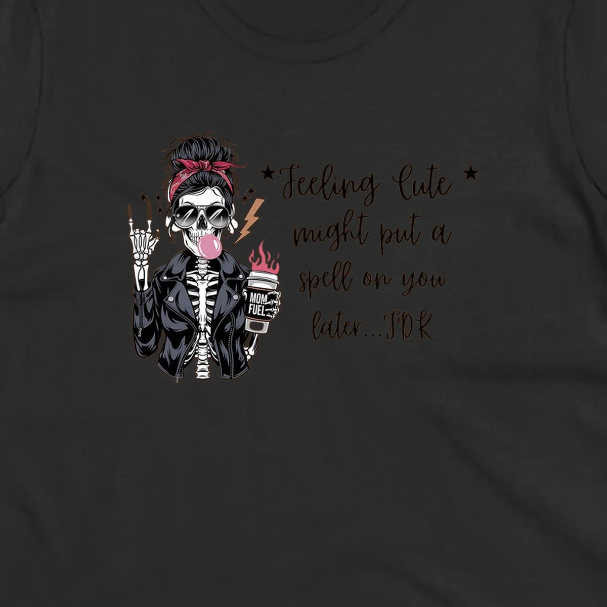 Skeleton mom blowing bubble gum with 'Mom Fuel' coffee, text 'Feeling Cute might put a spell on you later...IDK', halloween graphic.