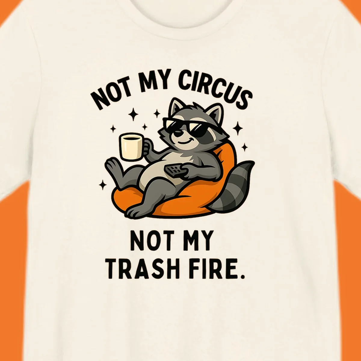 Illustration of a raccoon in sunglasses relaxing with coffee and remote, text 'Not My Circus Not My Trash Fire'.