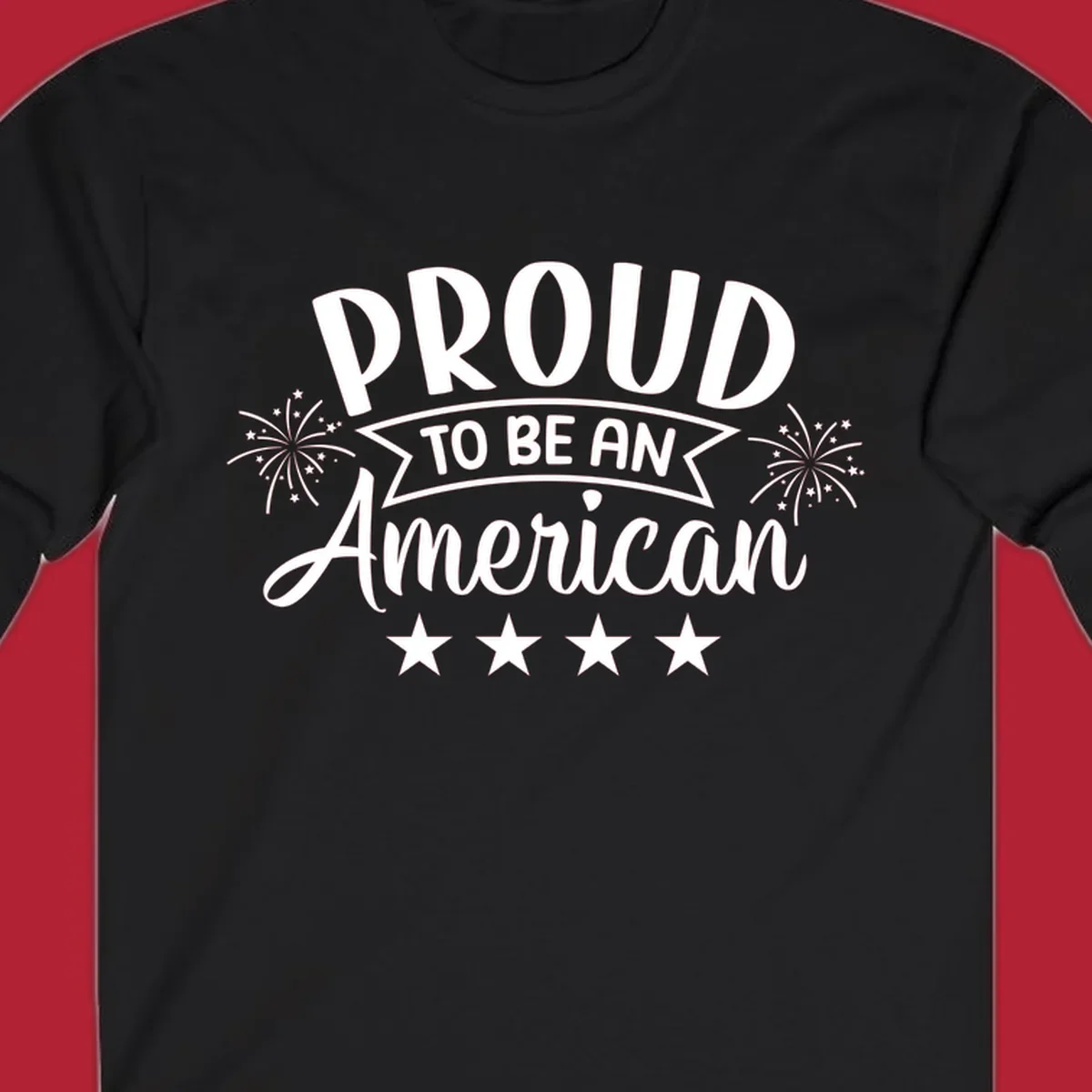 A white graphic reads 'PROUD TO BE AN American' with fireworks and stars, embodying the proud-to-be-american theme.